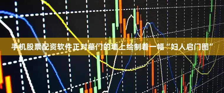手机股票配资软件正对墓门的墙上绘制着一幅“妇人启门图”