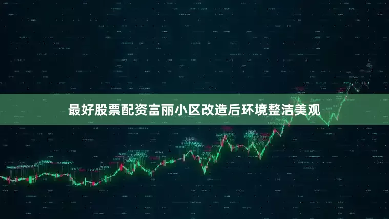 最好股票配资富丽小区改造后环境整洁美观