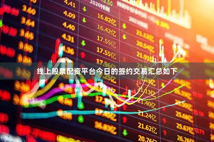 线上股票配资平台今日的签约交易汇总如下