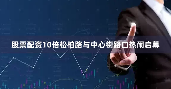股票配资10倍松柏路与中心街路口热闹启幕