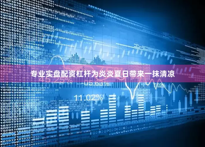 专业实盘配资杠杆为炎炎夏日带来一抹清凉