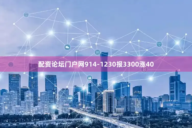 配资论坛门户网914-1230报3300涨40