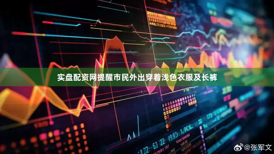实盘配资网提醒市民外出穿着浅色衣服及长裤