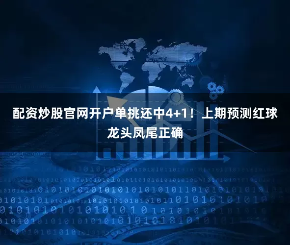 配资炒股官网开户单挑还中4+1！上期预测红球龙头凤尾正确